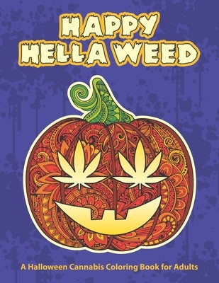 Happy Hella Weed: A Halloween Cannabis Coloring Book for Adults - funny stoner gift ideas, marijuana pages to color Paperback Independently Published