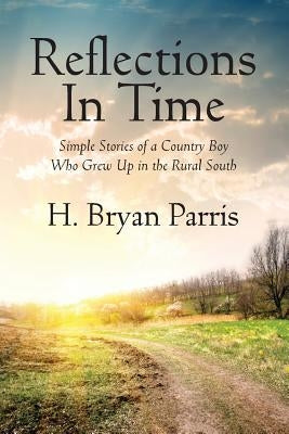 Reflections in Time: Simple Stories of a Country Boy Who Grew Up in the Rural South Paperback Outskirts Press