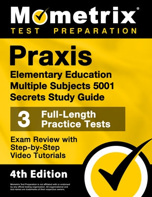 Praxis Elementary Education Multiple Subjects 5001 Secrets Study Guide - 3 Full-Length Practice Tests, Exam Review with Step-By-Step Video Tutorials: Paperback Mometrix Media LLC
