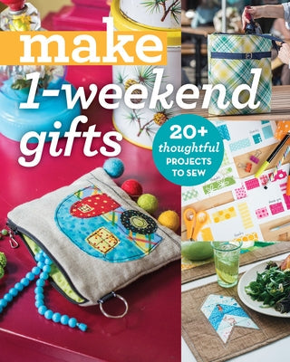 Make 1-Weekend Gifts: 20+ Thoughtful Projects to Sew C&T Publishing
