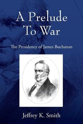 A Prelude To War: The Presidency of James Buchanan Paperback Outskirts Press