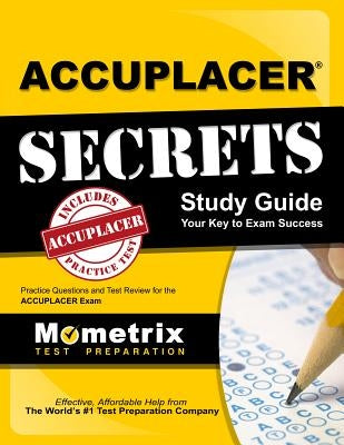 Accuplacer Secrets Study Guide: Practice Questions and Test Review for the Accuplacer Exam Paperback Mometrix Media LLC