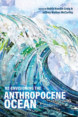 Re-Envisioning the Anthropocene Ocean Paperback University of Utah Press