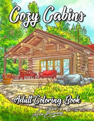 Cozy Cabins Coloring Book: As Adult Coloring Featuring Charming Cabins, Rustic Interiors, Beautiful Landscapes and Peaceful Country Scenes Paperback Independently Published