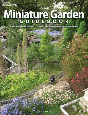 Miniature Garden Guidebook: For Beautiful Rock Gardens, Container Plantings, Bonsai, Garden Railways Paperback Kalmbach Media