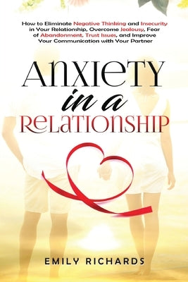 Anxiety in a Relationship: How to Eliminate Negative Thinking and Insecurity in Your Relationship, Overcome Jealousy, Fear of Abandonment, Trust Paperback Kyle Andrew Robertson