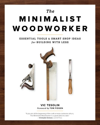 The Minimalist Woodworker: Essential Tools and Smart Shop Ideas for Building with Less Paperback Blue Hills Press