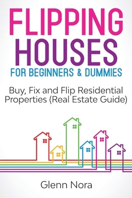 Flipping Houses for Beginners & Dummies: Buy, Fix and Flip Residential Properties (Real Estate Guide) Paperback Indy Pub