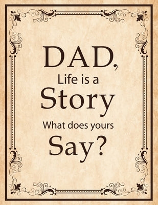 Dad, Life Is A Story What Does Yours Say: Memories and Keepsakes for My Children and Grandchildren, Keepsake Interview Book For Fathers Paperback Independently Published