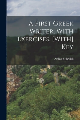 A First Greek Writer, With Exercises. [With] Key Paperback Legare Street Press