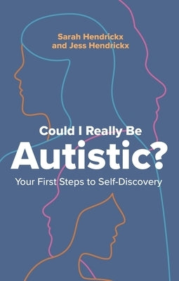Could I Really Be Autistic?: Your First Steps to Self-Discovery by Hendrickx, Sarah