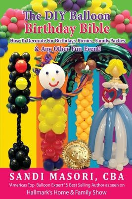 The DIY Balloon Birthday Bible: How To Decorate For Birthdays, Picnics, Family Parties, and Any Other Fun Event! Paperback Createspace Independent Publishing Platform
