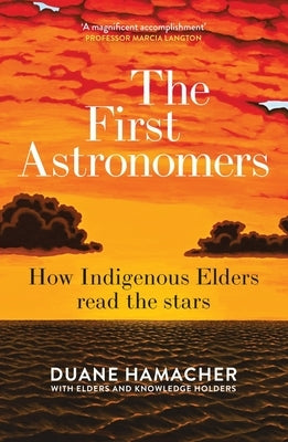 The First Astronomers: How Indigenous Elders Read the Stars Paperback Allen & Unwin