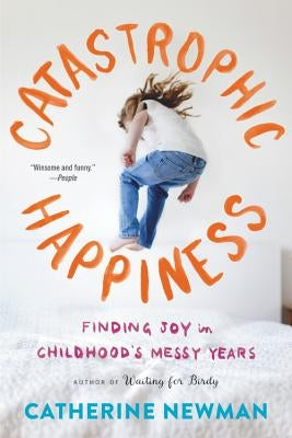 Catastrophic Happiness: Finding Joy in Childhood's Messy Years Paperback Back Bay Books