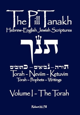 The Pill Tanakh: Hebrew-English Jewish Scriptures - Volume I, The Torah Bible Robert M. Pill