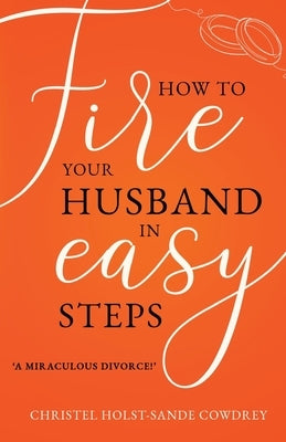 How to Fire Your Husband in Easy Steps - A Miraculous Divorce! Paperback Cranthorpe Millner Publishers