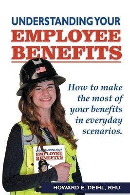 Understanding Your Employee Benefits Paperback Howard E. Deihl, Rhu