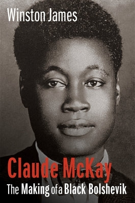 Claude McKay: The Making of a Black Bolshevik Paperback Columbia University Press