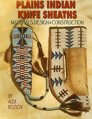 Plains Indian Knife Sheaths: Materials, Design & Construction Crazy Crow Trading Post