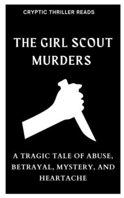 The Girl Scout Murders: A Tragic Tale of Abuse, Betrayal, Mystery, and Heartache Paperback Independently Published