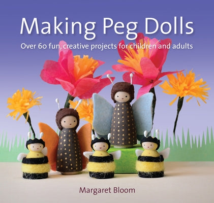 Making Peg Dolls: Over 60 Fun and Creative Projects for Children and Adults Hawthorn Press