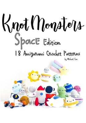 Knotmonsters: Space edition: 18 Amigurumi Crochet Patterns Paperback Independently Published
