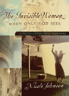 The Invisible Woman: A Special Story for Mothers Paperback Thomas Nelson