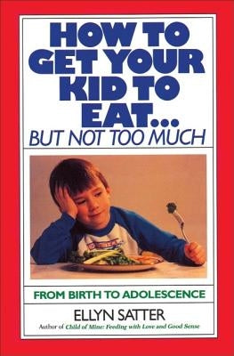 How to Get Your Kid to Eat: But Not Too Much Bull Publishing Company