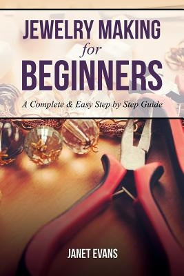Jewelry Making for Beginners: A Complete & Easy Step by Step Guide Paperback Speedy Publishing Books