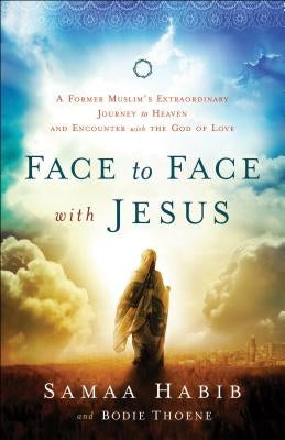 Face to Face with Jesus: A Former Muslim's Extraordinary Journey to Heaven and Encounter with the God of Love Paperback Chosen Books