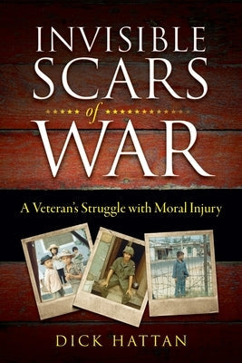 Invisible Scars of War: A Veteran's Struggle with Moral Injury Paperback Dick Hattan