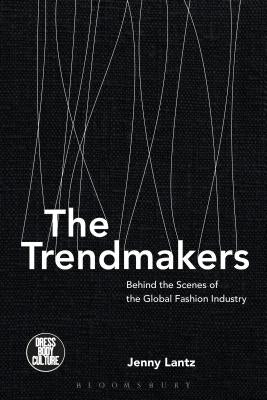 The Trendmakers: Behind the Scenes of the Global Fashion Industry Paperback Bloomsbury Publishing PLC