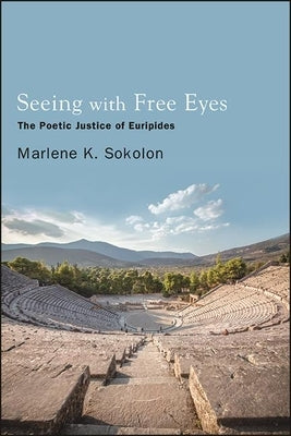 Seeing with Free Eyes: The Poetic Justice of Euripides Paperback State University of New York Press
