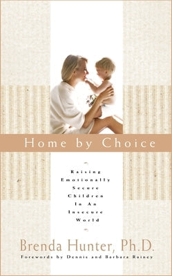 Home by Choice: Raising Emotionally Secure Children in an Insecure World Paperback Waterbrook Press