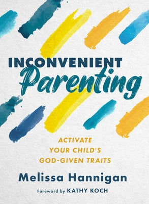 Inconvenient Parenting: Activate Your Child's God-Given Traits Paperback Moody Publishers