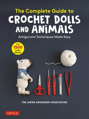 The Complete Guide to Crochet Dolls and Animals: Amigurumi Techniques Made Easy (with Over 1,500 Color Photos) Paperback Tuttle Publishing