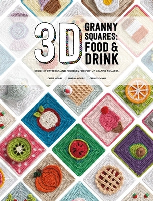 3D Granny Squares: Food and Drink: Crochet Patterns and Projects for Pop-Up Granny Squares Paperback David & Charles