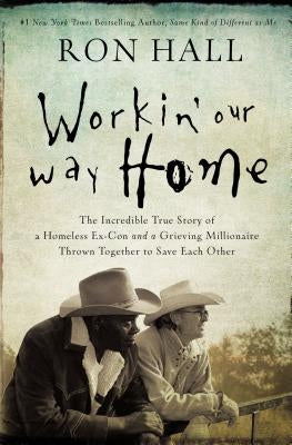 Workin' Our Way Home: The Incredible True Story of a Homeless Ex-Con and a Grieving Millionaire Thrown Together to Save Each Other Paperback Thomas Nelson