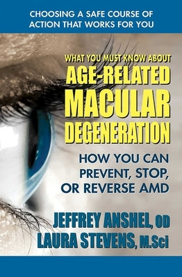 What You Must Know About Age-Related Macular Degeneration: How You Can Prevent, Stop, or Reverse AMD by Anshel, Jeffrey