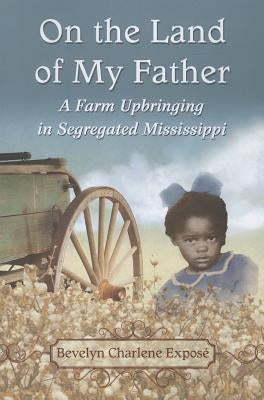 On the Land of My Father: A Farm Upbringing in Segregated Mississippi Paperback McFarland and Company, Inc.