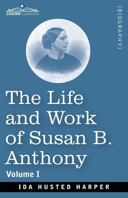 The Life and Work of Susan B. Anthony, Volume I: Including Public Addresses, Her Own Letters and Many From Her Contemporaries, A Story of the Evolutio Paperback Cosimo Classics