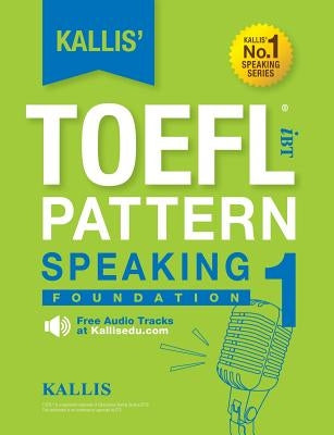 Kallis' TOEFL iBT Pattern Speaking 1: Foundation (College Test Prep 2016 + Study Guide Book + Practice Test + Skill Building - TOEFL iBT 2016) Paperback Kallis Edu