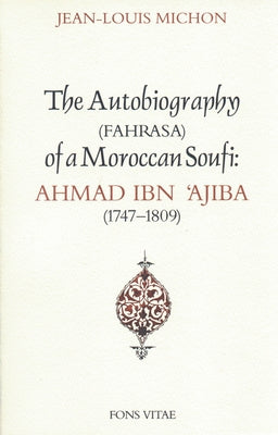Autobiography of a Moroccan Sufi: Ahmad Ibn 'Ajiba [1747 - 1809] Paperback Fons Vitae