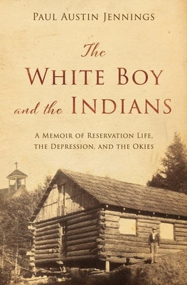 The White Boy and the Indians: A Memoir of Reservation Life, the Depression, and the Okies Paperback Paul Austin Jennings