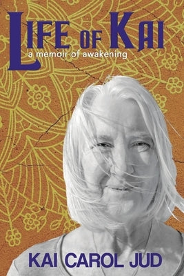 Life of Kai: a memoir of awakening by Jud, Kai Carol