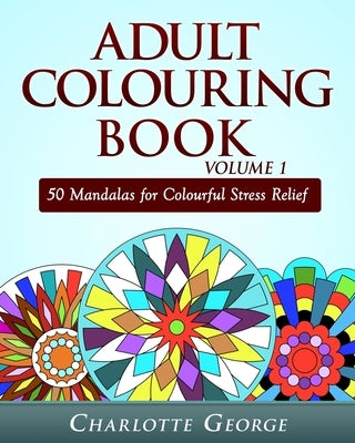 Adult Colouring Book Volume 1: 50 Mandalas for Colorful Stress Relief and Mindfulness Paperback Createspace Independent Publishing Platform