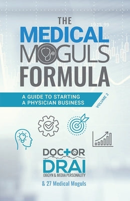 The Medical Moguls Formula, Volume 2&#65279;: A Guide to Starting a Physician Business Paperback Purposely Created Publishing Group
