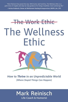 The Wellness Ethic: How to Thrive in an Unpredictable World (Where Stupid Things Can Happen) by Reinisch, Mark
