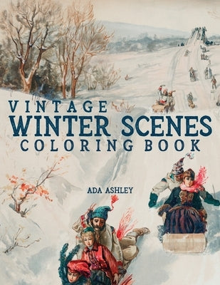 Vintage Winter Scenes Coloring Book: 30 Stress Relieving Charming Old Fashioned Winter Coloring Pages for Adults, Teens and Older Kids Paperback Independently Published