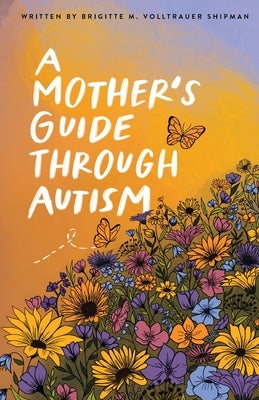 A Mother's Guide Through Autism, Through The Eyes of The Guided Paperback Writing Brave Press